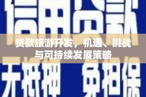 济阳贷款旅游开发，机遇、挑战与可持续发展策略