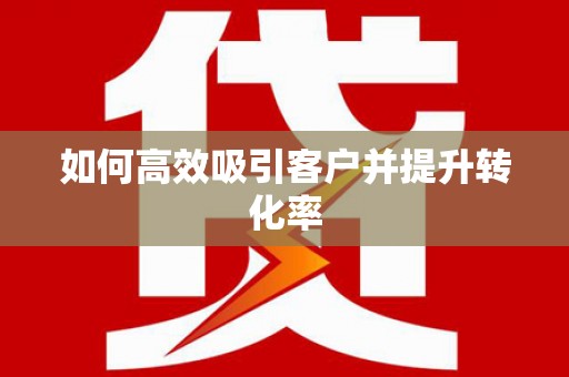 济阳如何高效吸引客户并提升转化率