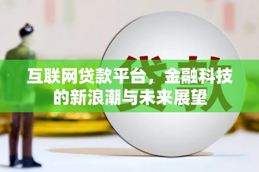 济阳互联网贷款平台，金融科技的新浪潮与未来展望